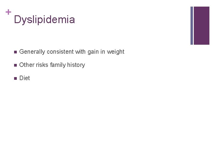 + Dyslipidemia n Generally consistent with gain in weight n Other risks family history