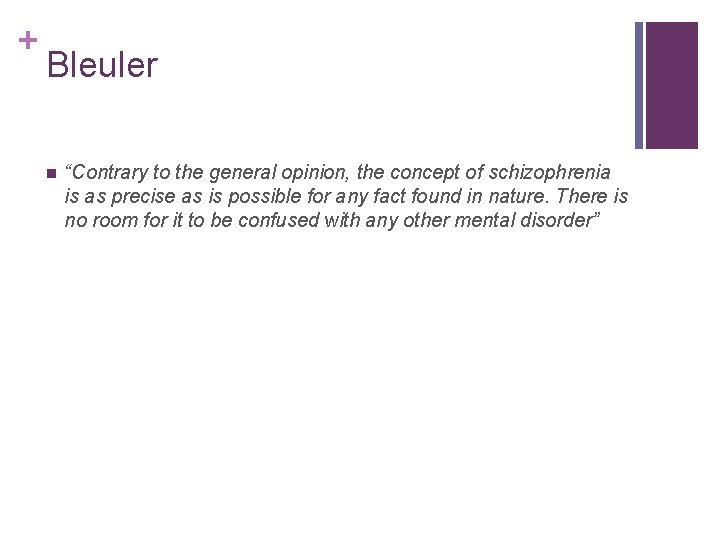 + Bleuler n “Contrary to the general opinion, the concept of schizophrenia is as