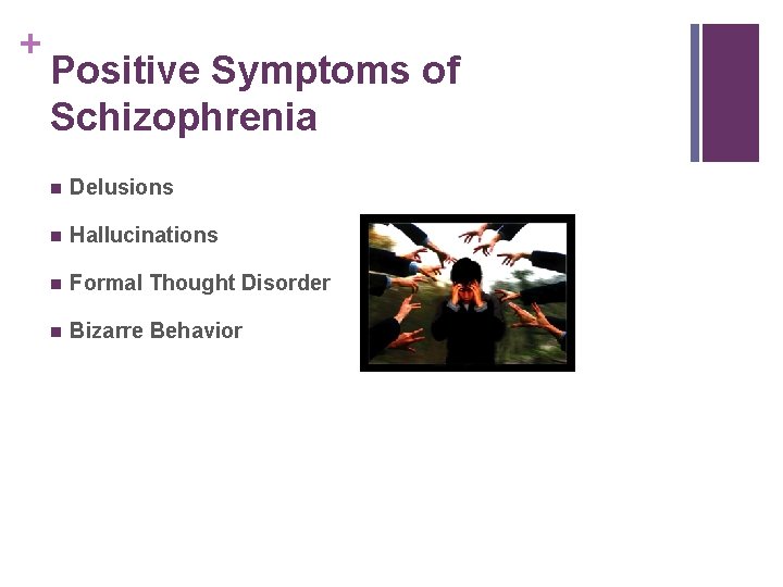 + Positive Symptoms of Schizophrenia n Delusions n Hallucinations n Formal Thought Disorder n