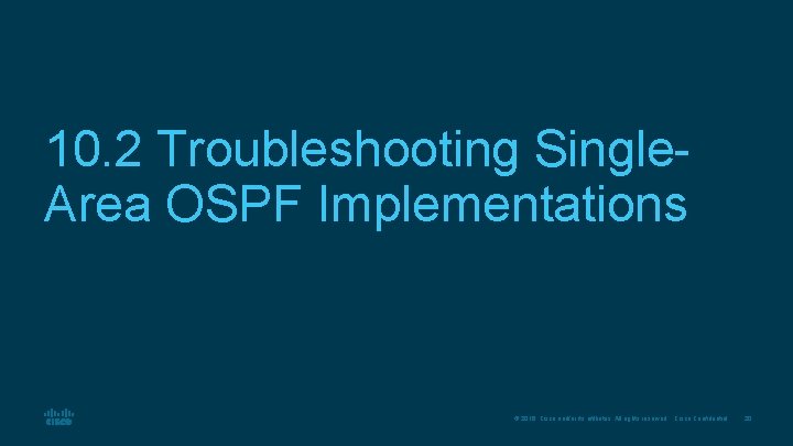 10. 2 Troubleshooting Single. Area OSPF Implementations © 2016 Cisco and/or its affiliates. All