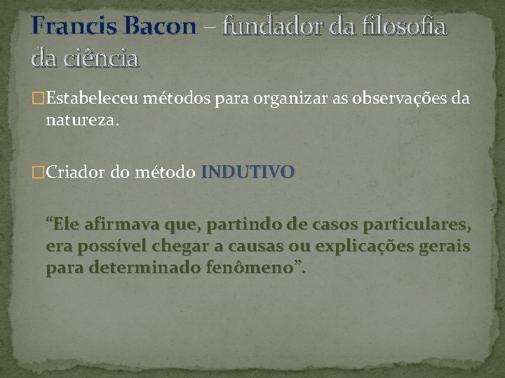 Francis Bacon – fundador da filosofia da ciência �Estabeleceu métodos para organizar as observações