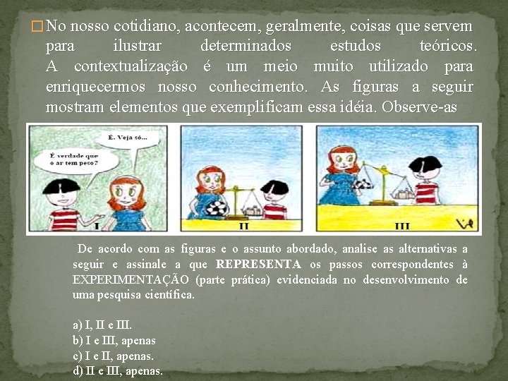 � No nosso cotidiano, acontecem, geralmente, coisas que servem para ilustrar determinados estudos teóricos.