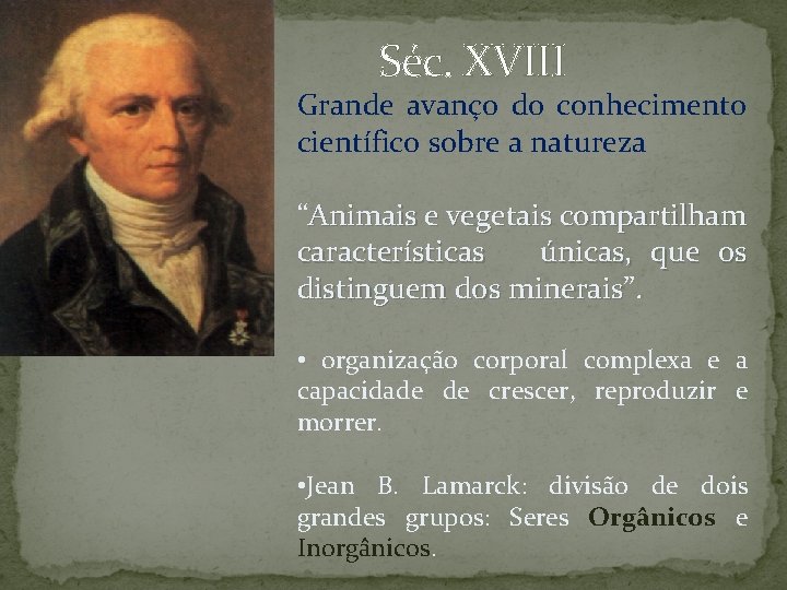 Séc. XVIII Grande avanço do conhecimento científico sobre a natureza “Animais e vegetais compartilham