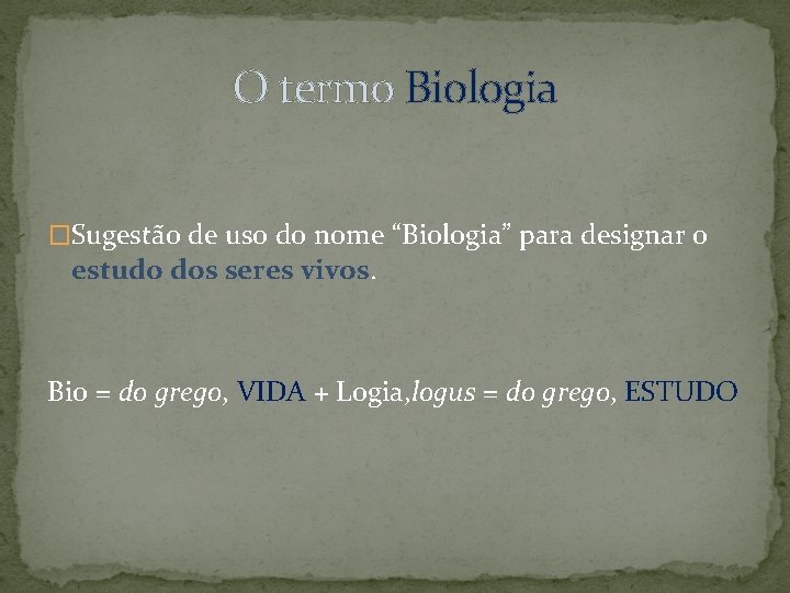 O termo Biologia �Sugestão de uso do nome “Biologia” para designar o estudo dos