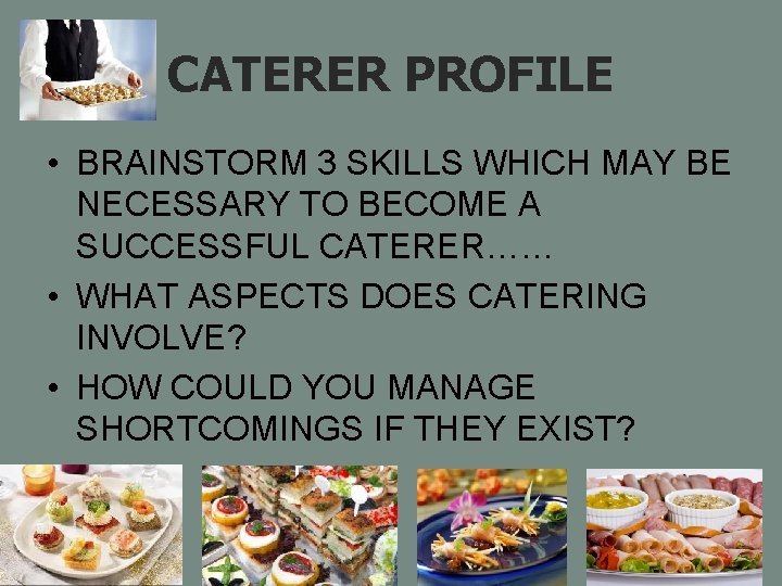 CATERER PROFILE • BRAINSTORM 3 SKILLS WHICH MAY BE NECESSARY TO BECOME A SUCCESSFUL