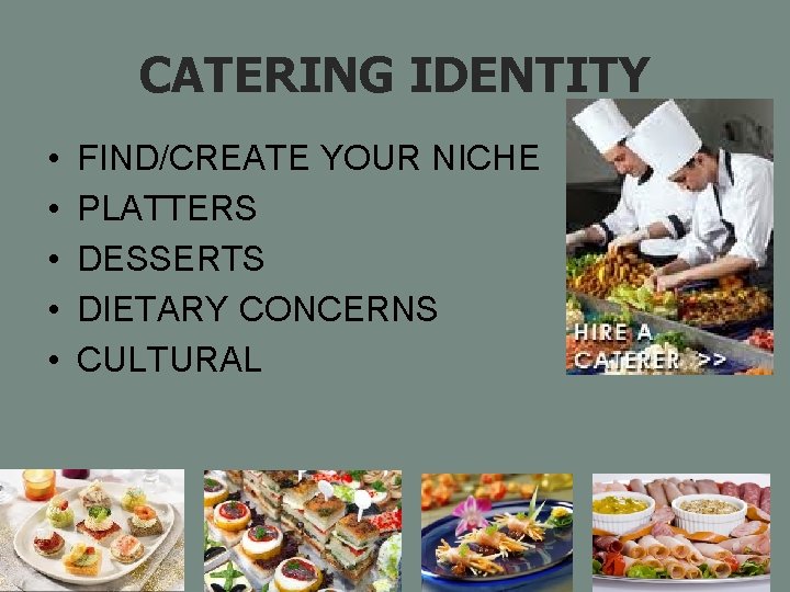 CATERING IDENTITY • • • FIND/CREATE YOUR NICHE PLATTERS DESSERTS DIETARY CONCERNS CULTURAL 
