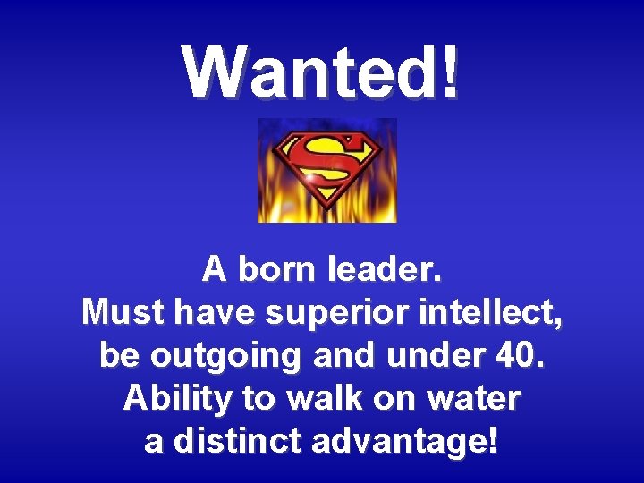 Wanted! A born leader. Must have superior intellect, be outgoing and under 40. Ability