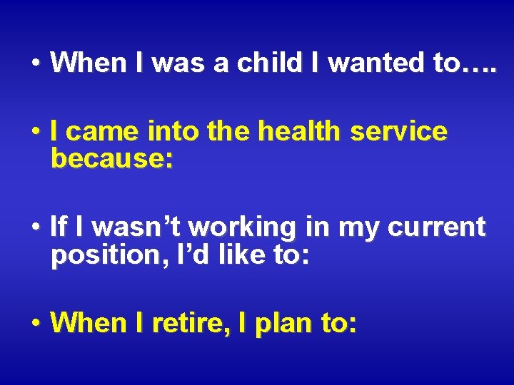  • When I was a child I wanted to…. • I came into