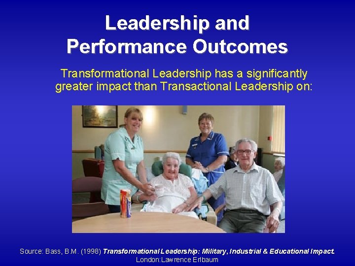 Leadership and Performance Outcomes Transformational Leadership has a significantly greater impact than Transactional Leadership
