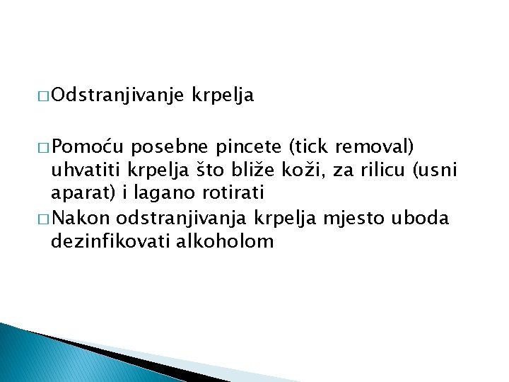 � Odstranjivanje � Pomoću krpelja posebne pincete (tick removal) uhvatiti krpelja što bliže koži,