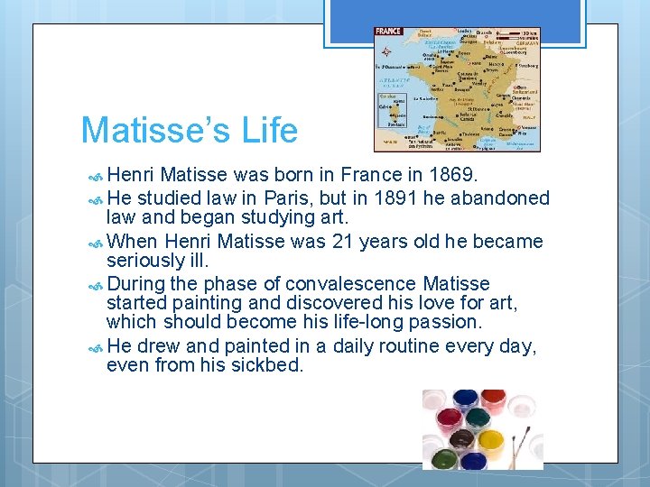 Matisse’s Life Henri Matisse was born in France in 1869. He studied law in