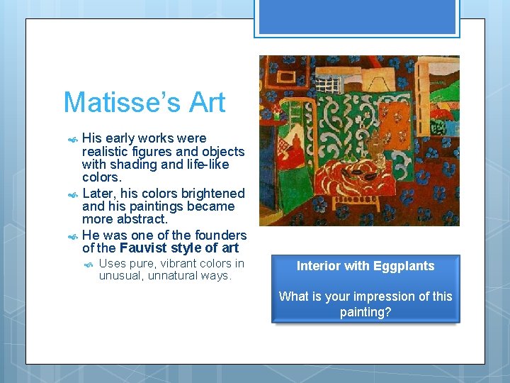 Matisse’s Art His early works were realistic figures and objects with shading and life-like