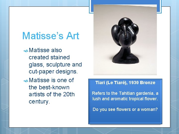 Matisse’s Art Matisse also created stained glass, sculpture and cut-paper designs. Matisse is one