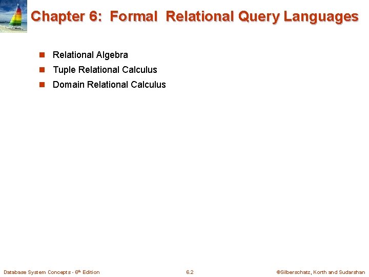 Chapter 6: Formal Relational Query Languages n Relational Algebra n Tuple Relational Calculus n