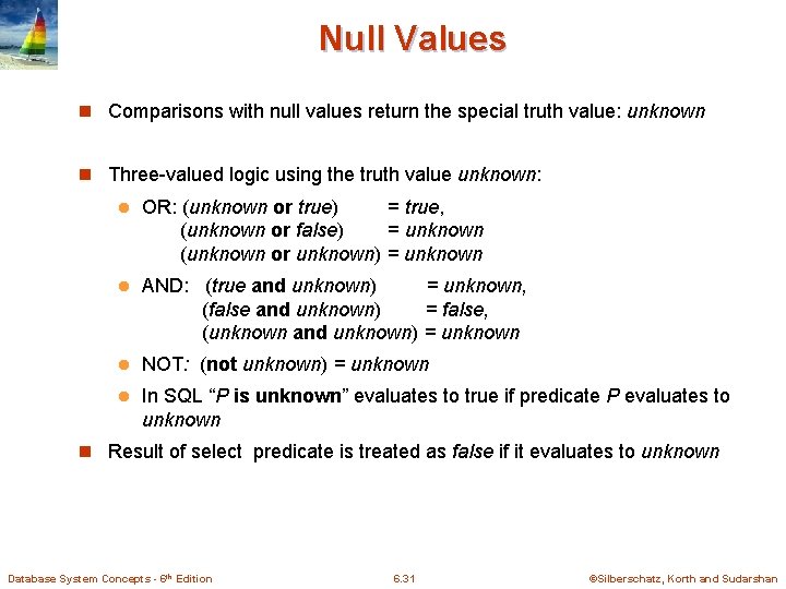 Null Values n Comparisons with null values return the special truth value: unknown n