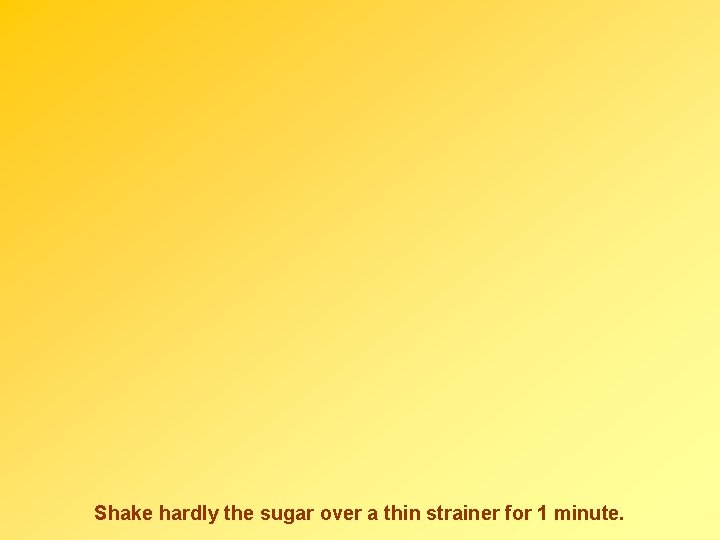 Shake hardly the sugar over a thin strainer for 1 minute. 