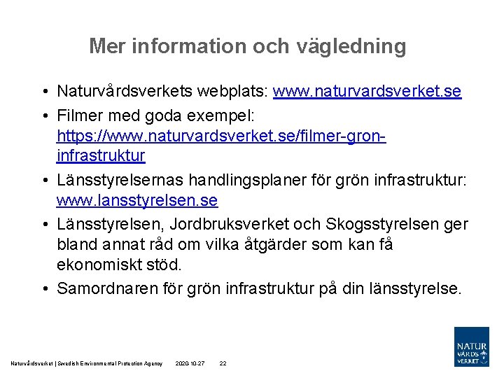 Mer information och vägledning • Naturvårdsverkets webplats: www. naturvardsverket. se • Filmer med goda