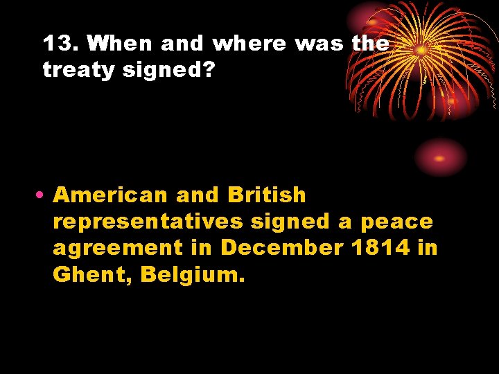 13. When and where was the treaty signed? • American and British representatives signed
