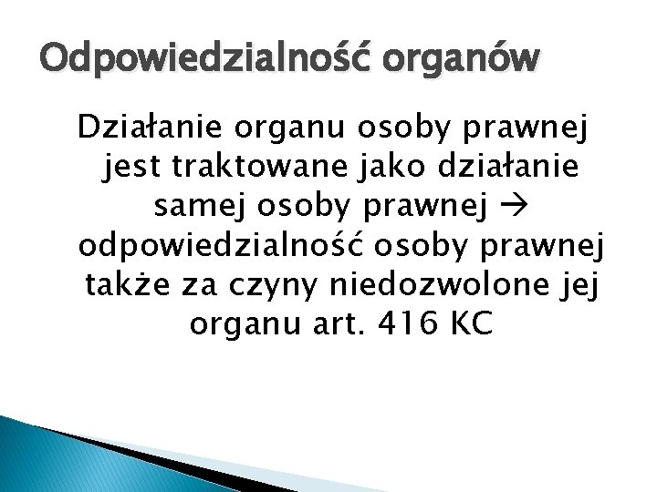 Odpowiedzialność organów Działanie organu osoby prawnej jest traktowane jako działanie samej osoby prawnej odpowiedzialność