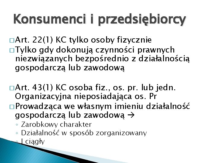 Konsumenci i przedsiębiorcy � Art. 22(1) KC tylko osoby fizycznie � Tylko gdy dokonują