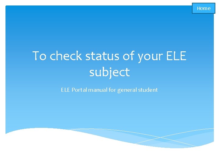 Home To check status of your ELE subject ELE Portal manual for general student