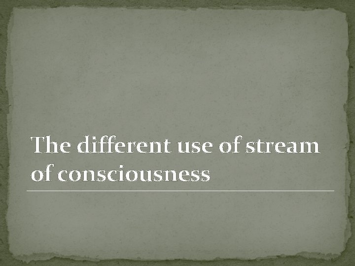 The different use of stream of consciousness 
