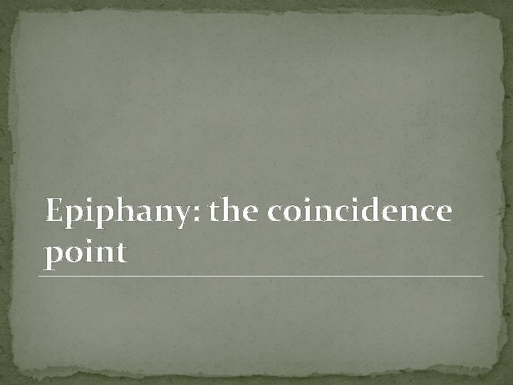 Epiphany: the coincidence point 