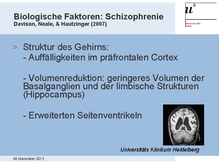 Biologische Faktoren: Schizophrenie Davison, Neale, & Hautzinger (2007) > Struktur des Gehirns: - Auffälligkeiten