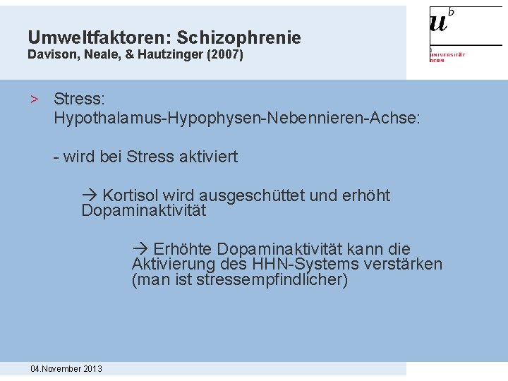 Umweltfaktoren: Schizophrenie Davison, Neale, & Hautzinger (2007) > Stress: Hypothalamus-Hypophysen-Nebennieren-Achse: - wird bei Stress