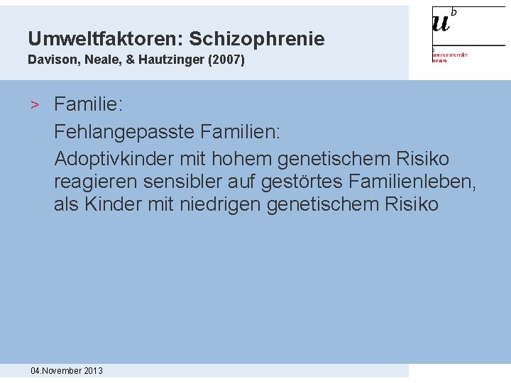 Umweltfaktoren: Schizophrenie Davison, Neale, & Hautzinger (2007) > Familie: Fehlangepasste Familien: Adoptivkinder mit hohem