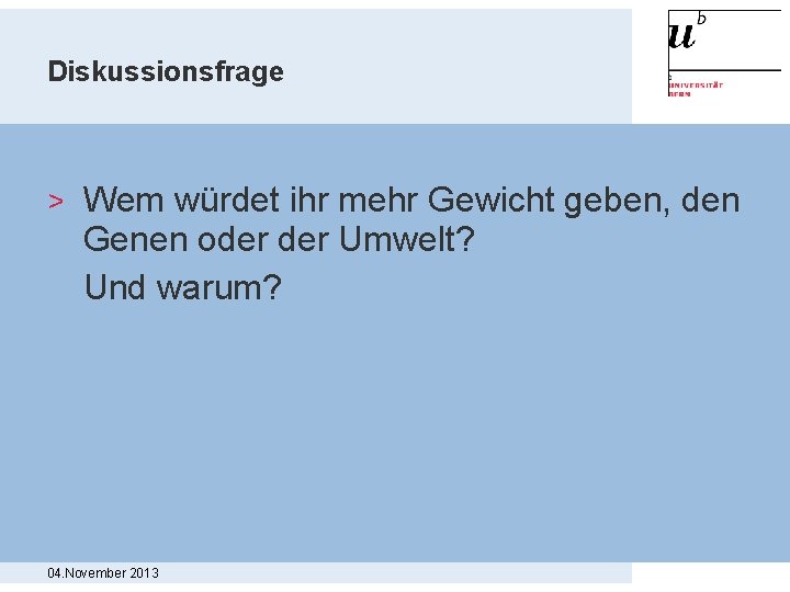 Diskussionsfrage > Wem würdet ihr mehr Gewicht geben, den Genen oder Umwelt? Und warum?