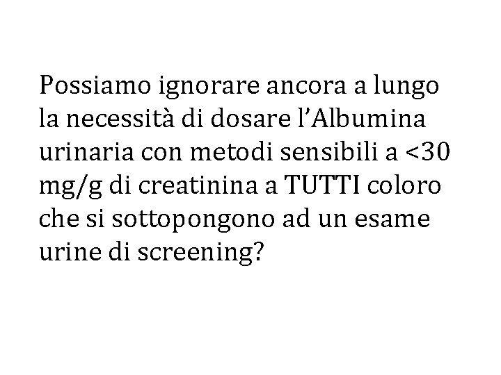 Possiamo ignorare ancora a lungo la necessità di dosare l’Albumina urinaria con metodi sensibili