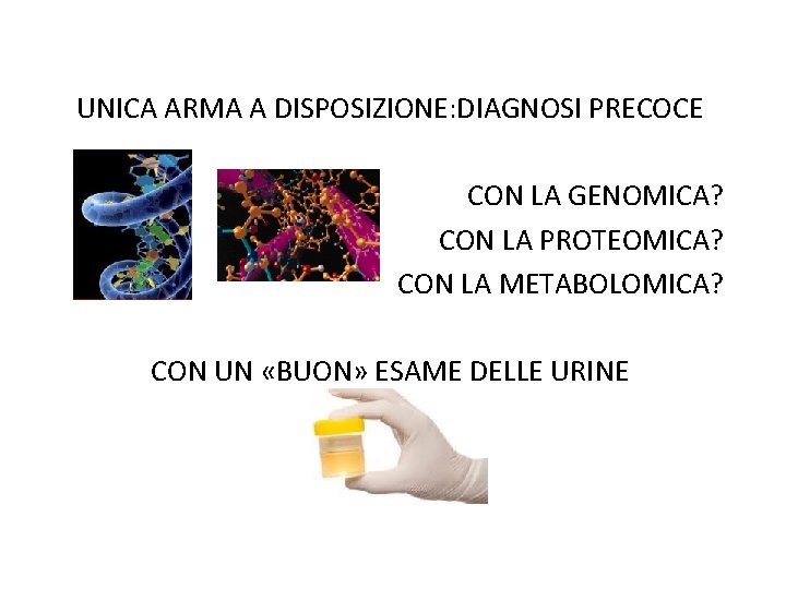 UNICA ARMA A DISPOSIZIONE: DIAGNOSI PRECOCE CON LA GENOMICA? CON LA PROTEOMICA? CON LA