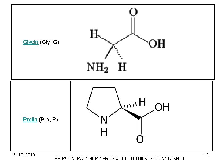 Glycin (Gly, G) Prolin (Pro, P) 5. 12. 2013 PŘÍRODNÍ POLYMERY PŘF MU 13