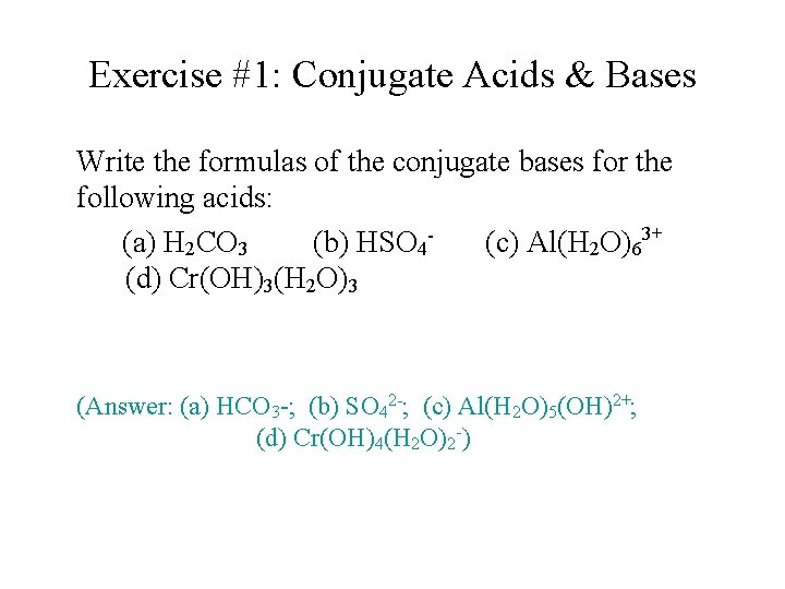 Exercise #1: Conjugate Acids & Bases Write the formulas of the conjugate bases for