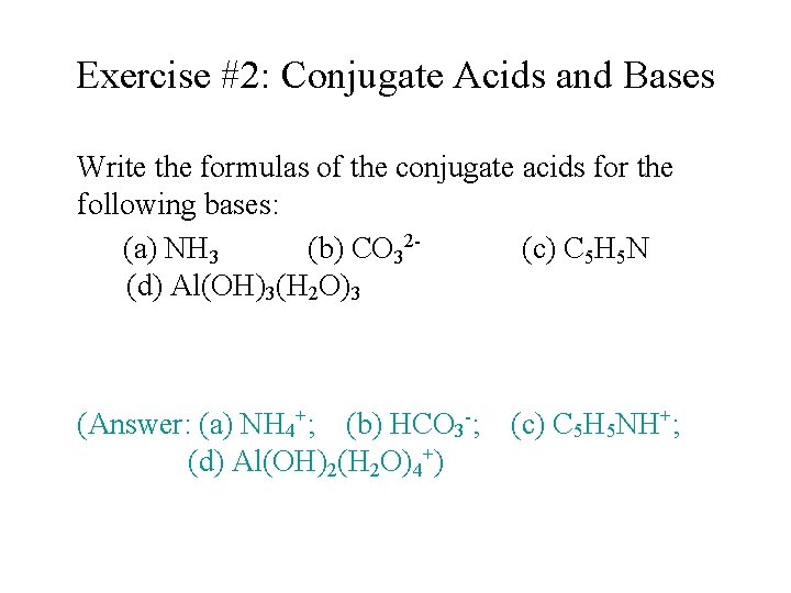 Exercise #2: Conjugate Acids and Bases Write the formulas of the conjugate acids for