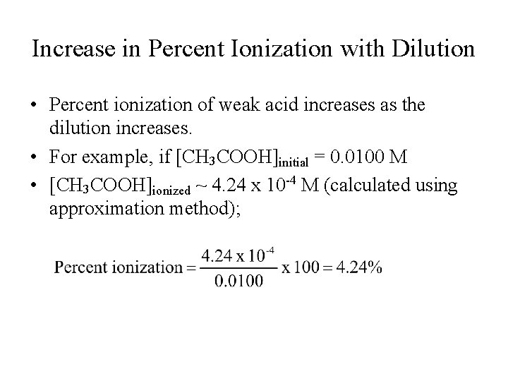 Increase in Percent Ionization with Dilution • Percent ionization of weak acid increases as