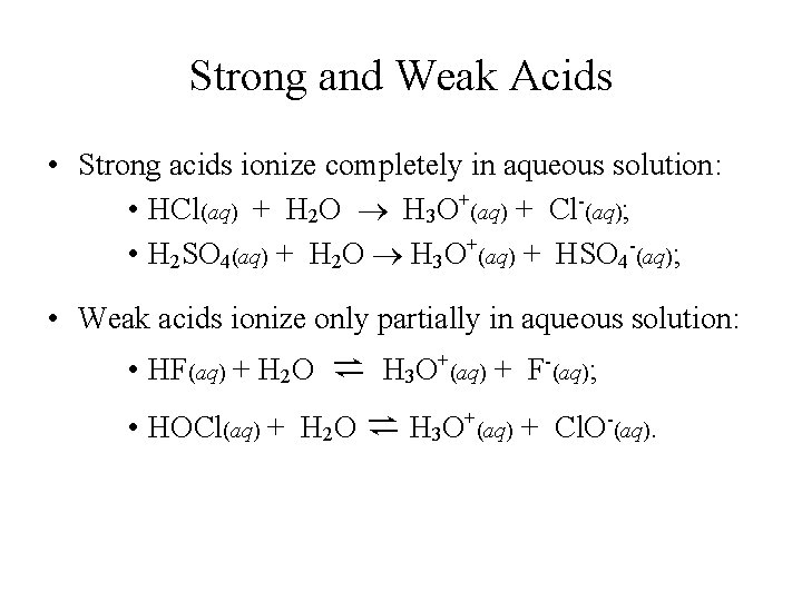 Strong and Weak Acids • Strong acids ionize completely in aqueous solution: • HCl(aq)