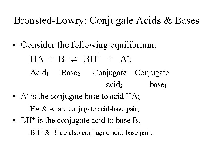 Brønsted-Lowry: Conjugate Acids & Bases • Consider the following equilibrium: HA + B ⇌