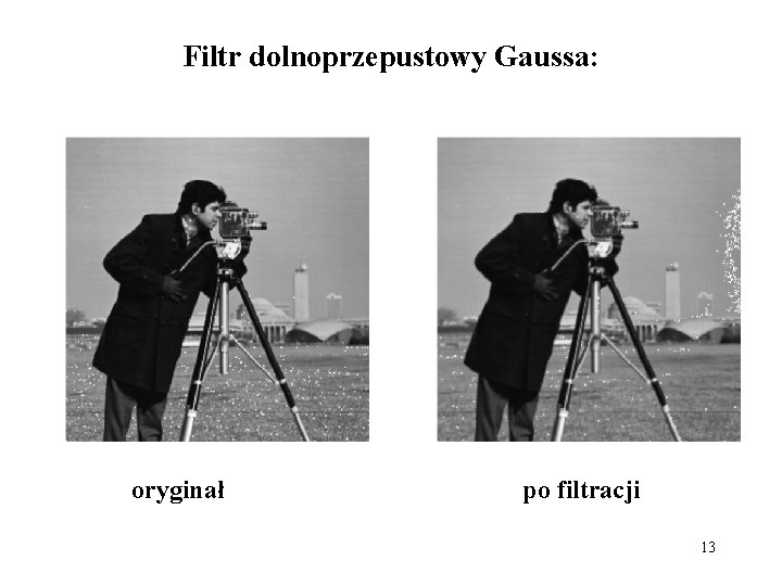 Filtr dolnoprzepustowy Gaussa: oryginał po filtracji 13 