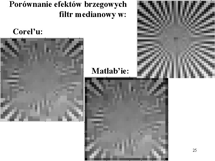 Porównanie efektów brzegowych filtr medianowy w: Corel’u: Matlab’ie: 25 
