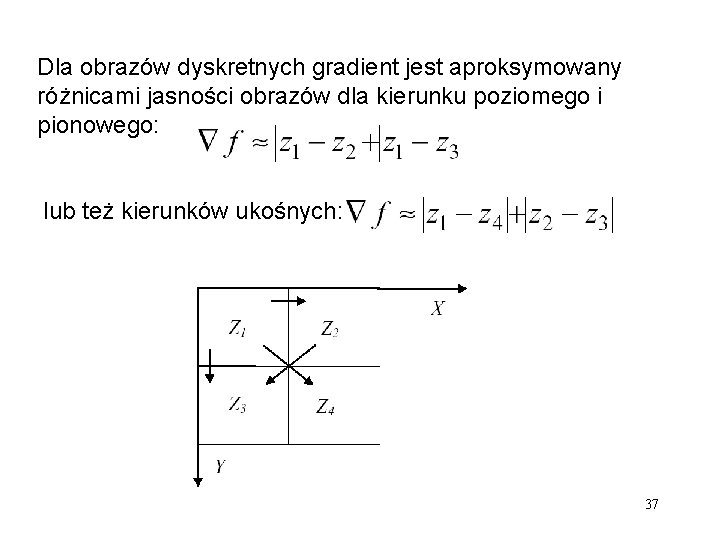 Dla obrazów dyskretnych gradient jest aproksymowany różnicami jasności obrazów dla kierunku poziomego i pionowego: