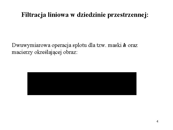 Filtracja liniowa w dziedzinie przestrzennej: Dwuwymiarowa operacja splotu dla tzw. maski h oraz macierzy