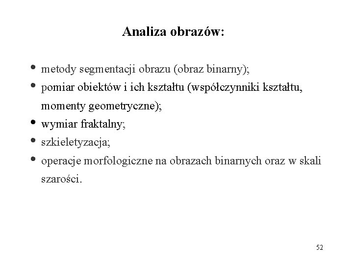 Analiza obrazów: • metody segmentacji obrazu (obraz binarny); • pomiar obiektów i ich kształtu