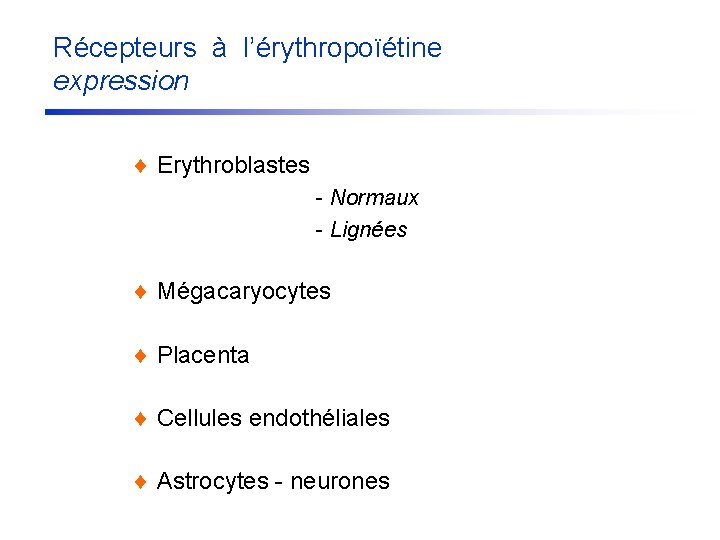 Récepteurs à l’érythropoïétine expression ¨ Erythroblastes - Normaux - Lignées ¨ Mégacaryocytes ¨ Placenta