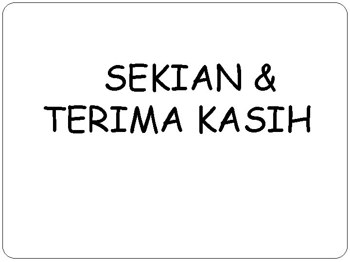 SEKIAN & TERIMA KASIH 