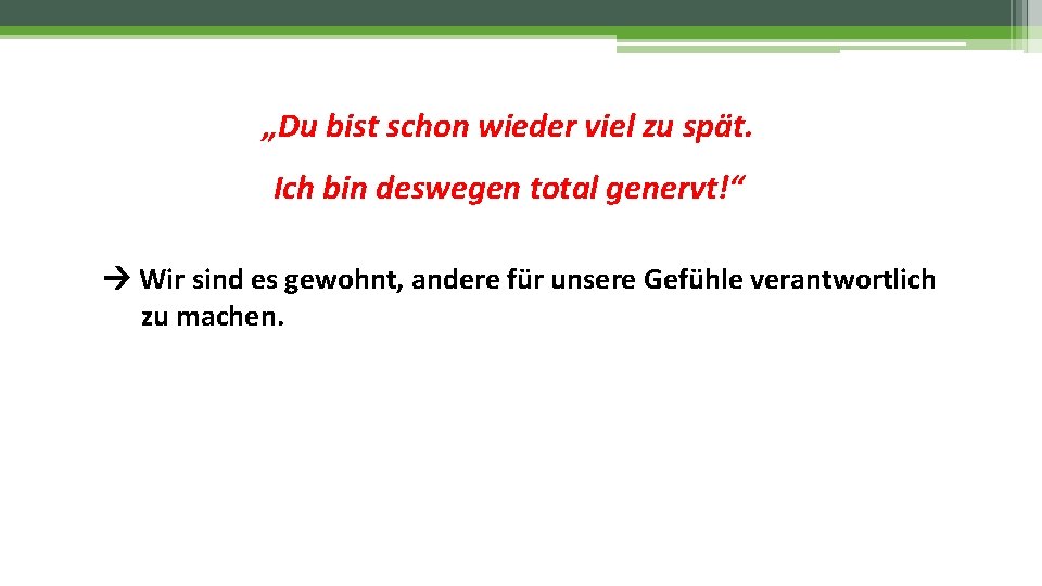 „Du bist schon wieder viel zu spät. Ich bin deswegen total genervt!“ Wir sind