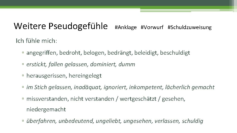 Weitere Pseudogefühle #Anklage #Vorwurf #Schuldzuweisung Ich fühle mich: ▫ angegriffen, bedroht, belogen, bedrängt, beleidigt,