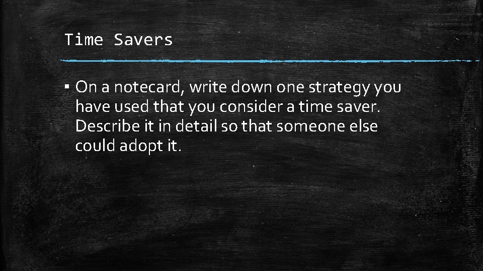 Time Savers ▪ On a notecard, write down one strategy you have used that