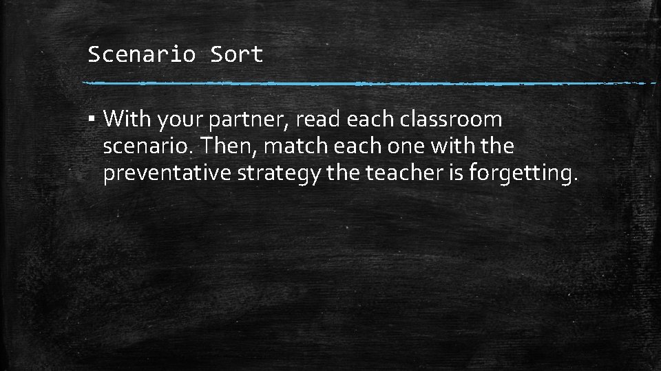 Scenario Sort ▪ With your partner, read each classroom scenario. Then, match each one